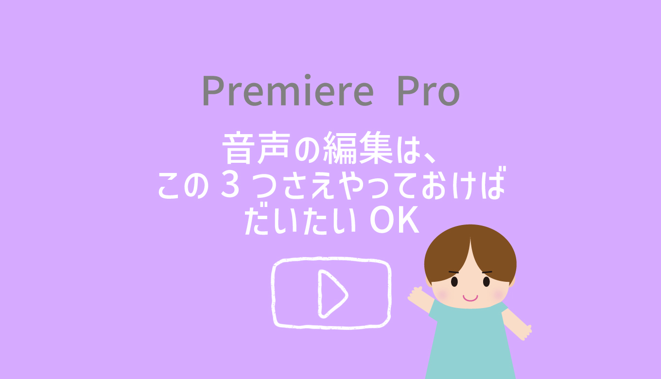 【Premiere Pro】音声の編集は、この3つさえやっておけばだいたいOK【初心者向け】