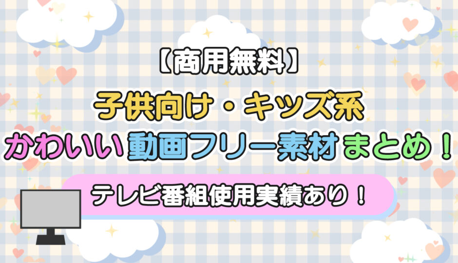 【商用無料】子供向け・キッズ系のかわいい動画フリー素材まとめ｜テレビ番組使用実績あり